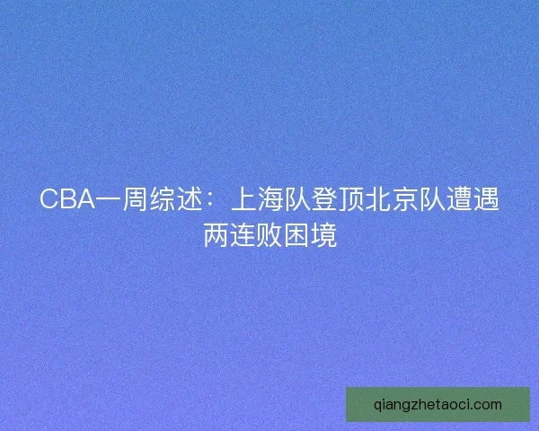 CBA一周综述：上海队登顶北京队遭遇两连败困境